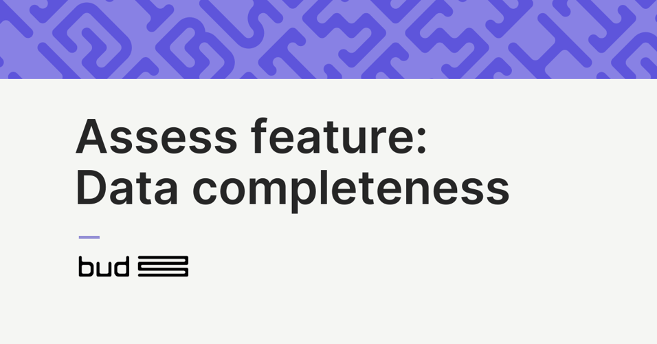 Bud's newest Assess feature: data completeness